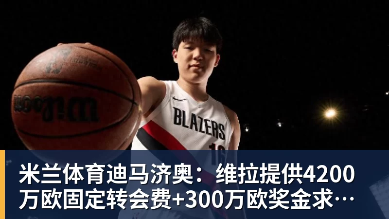 米兰体育迪马济奥：维拉提供4200万欧固定转会费+300万欧奖金求购莱奥