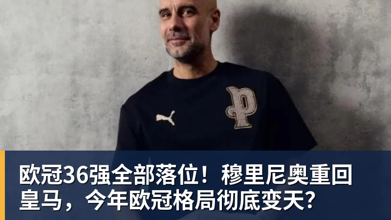 欧冠36强全部落位！穆里尼奥重回皇马，今年欧冠格局彻底变天？