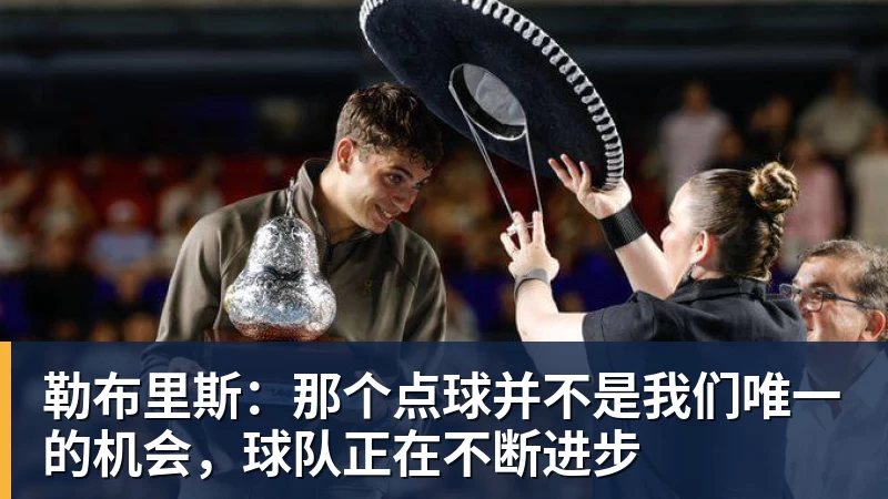 米兰体育勒布里斯：那个点球并不是我们唯一的机会，球队正在不断进步