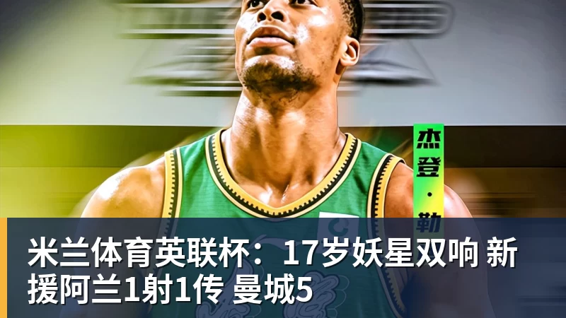 英联杯：17岁妖星双响 新援阿兰1射1传 曼城5